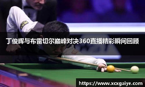 丁俊晖与布雷切尔巅峰对决360直播精彩瞬间回顾